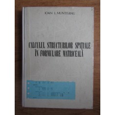 Calculul structurilor spatiale in formulare matriceala - Ioan I. Munteanu