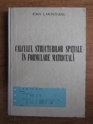Calculul structurilor spatiale in formulare matriceala - Ioan I. Munteanu foto