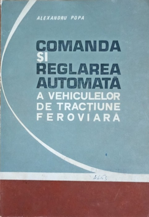 Comanda si reglarea automata a vehiculelor de tractiune feroviara Alexandru Popa - 1974