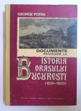 DOCUMENTE PRIVITOARE LA ISTORIA ORASULUI BUCURESTI ( 1634 - 1800 ) de GEORGE POTRA , 1982