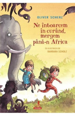 Ne Intoarcem In Curand, Mergem Pana-n Africa, Olivier Scherz - Editura Polirom foto