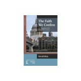 The Faith We Confess: An Exposition of the Thirty-Nine Articles