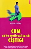 Carte Cum sa te motivezi ca sa castigi Richard Denny 2005 196 pagini coperta brosata dezvoltare personala