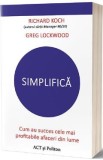 Simplifica. Cum au succes cele mai profitabile afaceri din lume - Richard Koch, Greg Lockwood, 2014