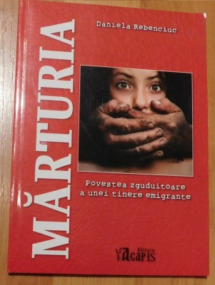 Marturia. Povestea zguduitoare a unei tinere emigrante de Daniela Rebenciuc foto
