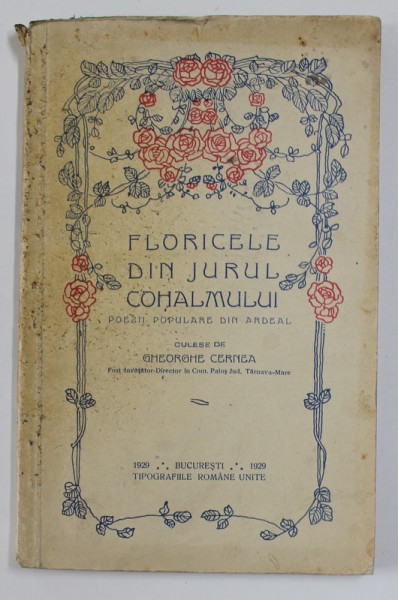 FLORICELE DIN JURUL COHALMULUI-GHEORGHE CERNEA - BUCURESTI, 1929 , EXEMPLAR SEMNAT
