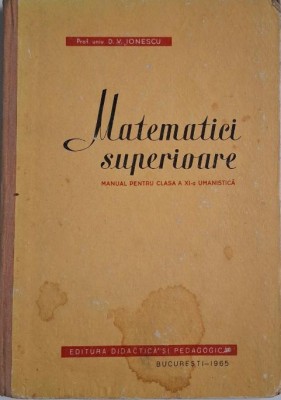 Matematici superioare. Manual pentru clasa a XI-a umanistica &amp;ndash; D. V. Ionescu (coperta putin uzata) foto