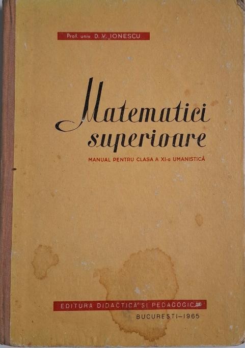 Matematici superioare. Manual pentru clasa a XI-a umanistica &ndash; D. V. Ionescu (coperta putin uzata)