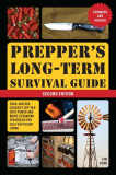 Prepper&#039;s Long-Term Survival Guide: 2nd Edition: Food, Shelter, Security, Off-The-Grid Power, and More Life-Saving Strategies for Self-Sufficient Livi