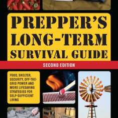 Prepper's Long-Term Survival Guide: 2nd Edition: Food, Shelter, Security, Off-The-Grid Power, and More Life-Saving Strategies for Self-Sufficient Livi