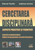 Cercetarea disciplinară. Aspecte practice și teoretice - Paperback brosat - Andreea Miclea, Răzvan Vasiliu - Rosetti Internaţional
