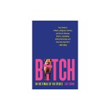 Bitch: On the Female of the Species