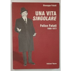 UNA VITA SINGOLARE , FELICE FATATI 1908 -1977 di GIUSEPPE FATATI , TEXT IN LIMBA ITALIANA ,2003
