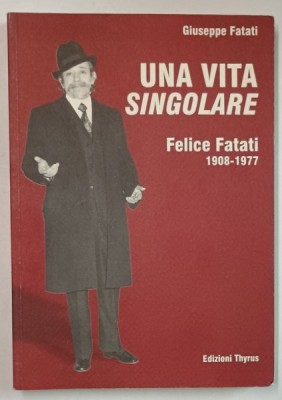 UNA VITA SINGOLARE , FELICE FATATI 1908 -1977 di GIUSEPPE FATATI , TEXT IN LIMBA ITALIANA ,2003 foto