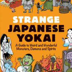 Strange Japanese Yokai: A Guide to Weird and Wonderful Monsters, Demons and Spirits