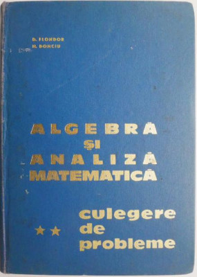 Algebra si analiza matematica, vol. II. Culegere de probleme &amp;ndash; D. Flondor, N. Donciu foto