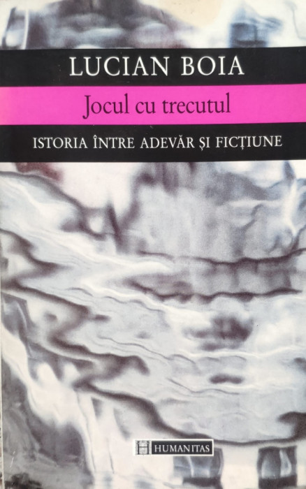 Jocul Cu Trecutul Istoria Intre Adevar Si Fictiune - Lucian Boia ,556360