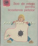 Cumpara ieftin 300 Retete Scoaterea Petelor - I.T. Predescu, 1970, Carte Ceres, Cultura Generala, 171 pagini, Brosata