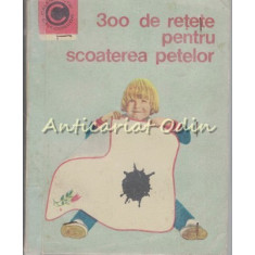 300 De Retete Pentru Scoaterea Petelor - I. T. Predescu