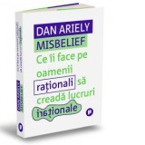 Misbelief. Ce ii face pe oamenii rationali sa creada lucruri irationale - CONSTANTIN VLAD