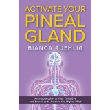 Activate Your Pineal Gland: An Introduction to Your Third Eye and Exercises to Awaken the Higher Mind