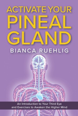 Activate Your Pineal Gland: An Introduction to Your Third Eye and Exercises to Awaken the Higher Mind