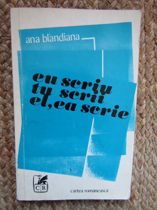 ANA BLANDIANA - EU SCRIU TU SCRII EL, EA SCRIE