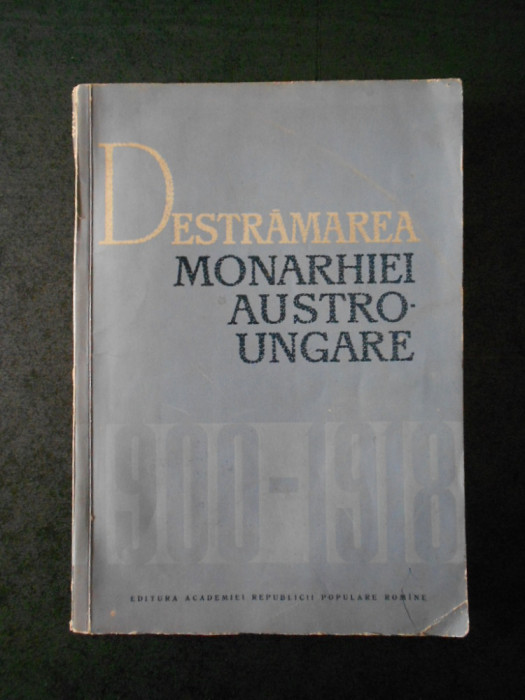 C. DAICOVICIU - DESTRAMAREA MONARHIEI AUSTRO UNGARE 1900-1918