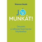J&oacute; munk&aacute;t! - &Uacute;tmutat&oacute; a v&aacute;ltoz&aacute;st hoz&oacute; karrier ki&eacute;p&iacute;t&eacute;s&eacute;hez - Shannon Houde
