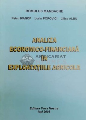 ANALIZA ECONOMICO - FINANCIARA IN EXPLOATATIILE AGRICOLE - Romulus Mandache ($Y156) foto