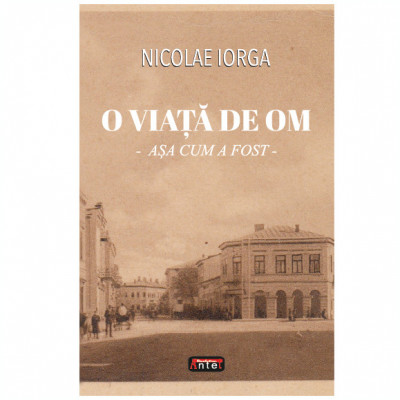 O viață de om &amp;ndash; Nicolae Iorga foto