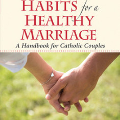Habits for a Healthy Marriage: A Handbook for Catholic Couples