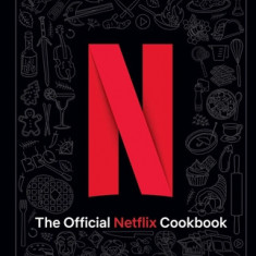 Netflix: The Official Cookbook: Over 70 Recipes from Movie Munchies to Date Night Dinners