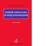 Institutii controversate de drept procesual penal - Andrei Zarafiu
