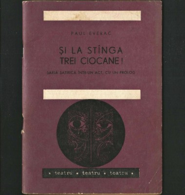 Și la St&amp;acirc;nga, Trei Ciocane! de Paul Everac - Sarjă Satirică cu un Prolog - Piesă de Teatru, &amp;icirc;ntr-un Act foto