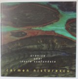 CARMEN NISTORESCU - CRONICA UNEI INSULE SCUFUNDATE , CATALOG DE EXPOZITIE , 2014