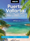 Moon Puerto Vallarta: With Sayulita, the Riviera Nayarit &amp; Costalegre: Getaways, Beaches &amp; Surfing, Local Flavors