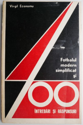 Fotbalul modern simplificat si 400 intrebari si raspunsuri &amp;ndash; Virgil Economu foto