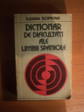 DICTIONAR DE DIFICULTATI ALE LIMBII SPANIOLE de ILEANA SCIPIONE , Bucuresti 1979