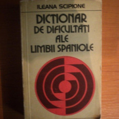 DICTIONAR DE DIFICULTATI ALE LIMBII SPANIOLE de ILEANA SCIPIONE , Bucuresti 1979