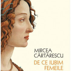 De Ce Iubim Femeile, Mircea Cartarescu - Editura Humanitas