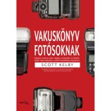 Vakusk&ouml;nyv fot&oacute;soknak - Hogyan szeress bele a vakudba &eacute;s k&eacute;sz&iacute;ts vele olyan k&eacute;pet, ami&eacute;rt eredetileg megvetted - Scott Kelby