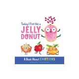Today I Feel Like a Jelly Donut: A Book about Emotions