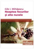 Noaptea focurilor și alte nuvele - Paperback brosat - Gib I. Mihăescu - Hoffman