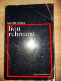 Liviu Rebreanu - Lucian Raicu (Biografie) Editura Pentru Literatura 1967