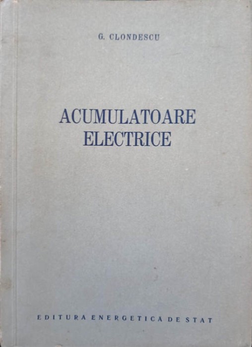 ACUMULATOARE ELECTRICE. CONSTRUCTIE, FUNCTIONARE, EXPLOATARE SI INTRETINERE-G. CLONDESCU-203359