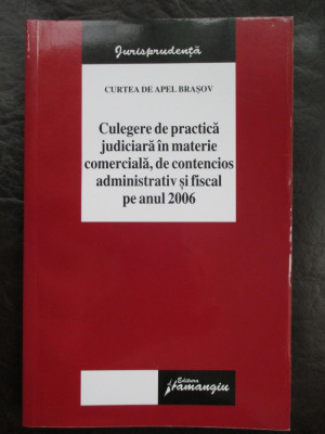 Culegere de practica juridica in materie comerciala, de contencios administrativ si fiscal pe anul 2006 foto