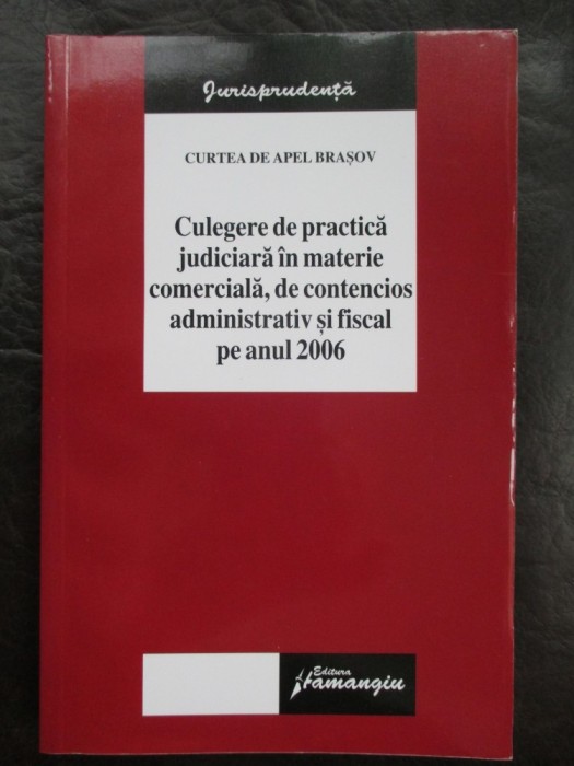 Culegere de practica juridica in materie comerciala, de contencios administrativ si fiscal pe anul 2006