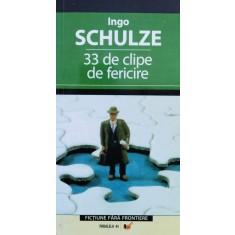 33 De Clipe De Fericire - Ingo Schulze , H225