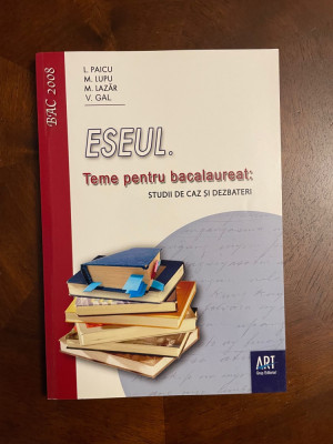 L. Paicu - ESEUL. Teme pentru Bacalaureat. Studii de caz si dezbateri (Ca noua!) foto